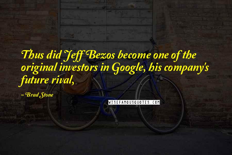 Brad Stone Quotes: Thus did Jeff Bezos become one of the original investors in Google, his company's future rival,