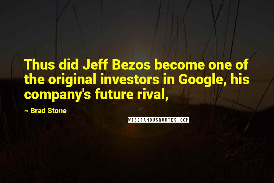 Brad Stone Quotes: Thus did Jeff Bezos become one of the original investors in Google, his company's future rival,