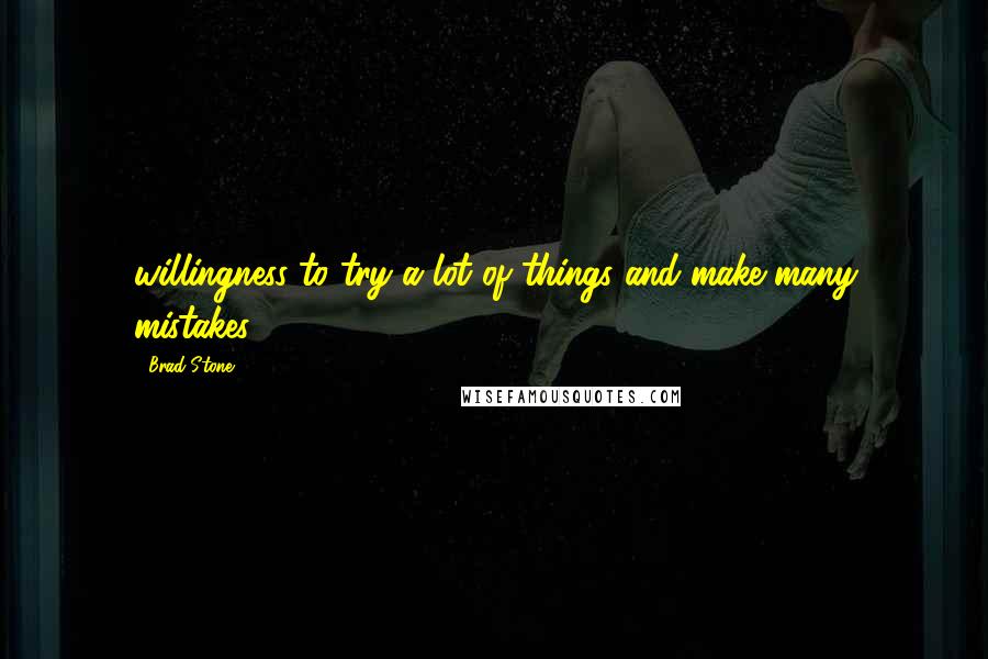 Brad Stone Quotes: willingness to try a lot of things and make many mistakes.