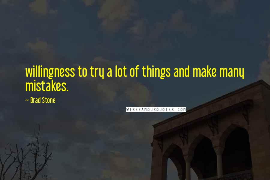 Brad Stone Quotes: willingness to try a lot of things and make many mistakes.