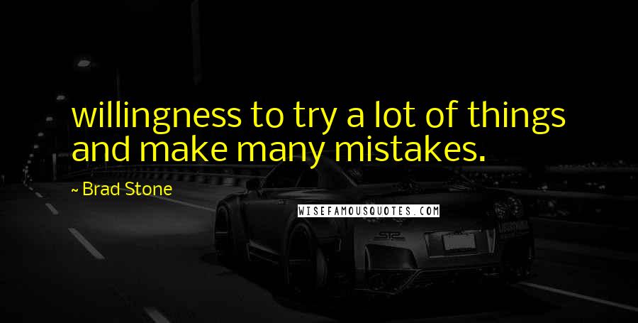 Brad Stone Quotes: willingness to try a lot of things and make many mistakes.