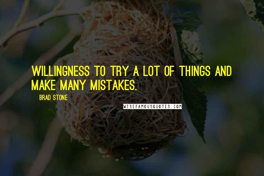 Brad Stone Quotes: willingness to try a lot of things and make many mistakes.