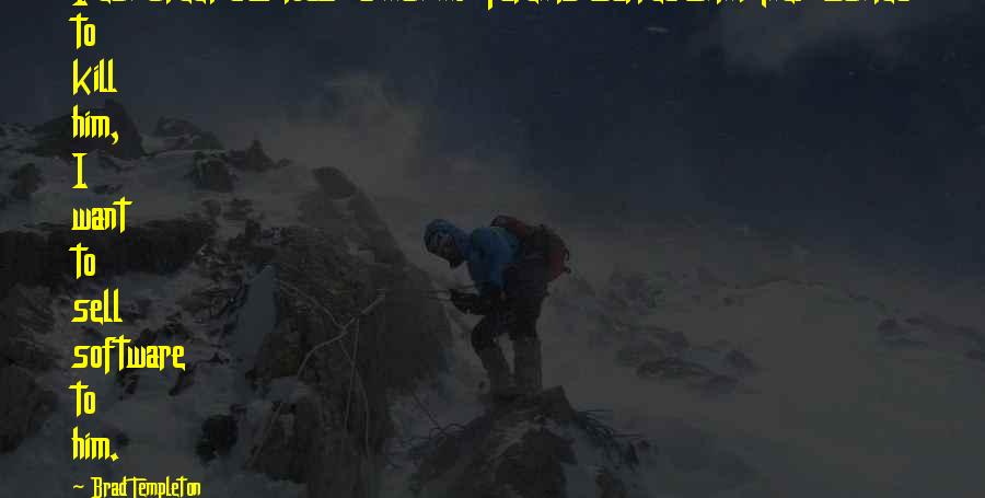 Brad Templeton Quotes: I can direct dial today a man my parents warred with. They wanted to kill him, I want to sell software to him.