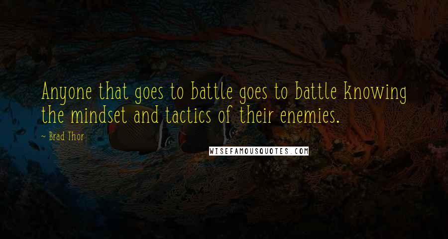 Brad Thor Quotes: Anyone that goes to battle goes to battle knowing the mindset and tactics of their enemies.