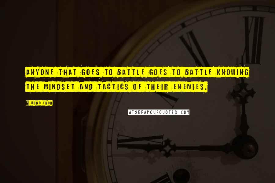 Brad Thor Quotes: Anyone that goes to battle goes to battle knowing the mindset and tactics of their enemies.