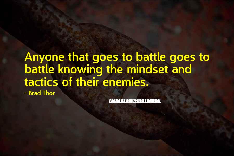 Brad Thor Quotes: Anyone that goes to battle goes to battle knowing the mindset and tactics of their enemies.