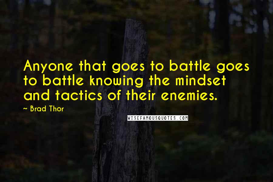 Brad Thor Quotes: Anyone that goes to battle goes to battle knowing the mindset and tactics of their enemies.