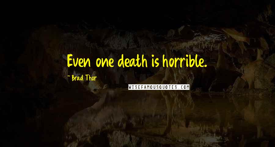 Brad Thor Quotes: Even one death is horrible.