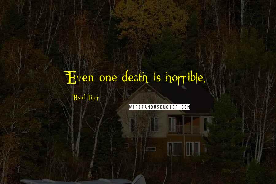 Brad Thor Quotes: Even one death is horrible.