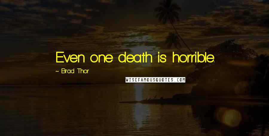 Brad Thor Quotes: Even one death is horrible.