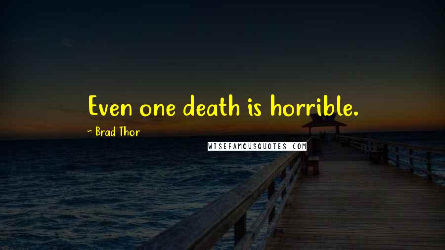 Brad Thor Quotes: Even one death is horrible.