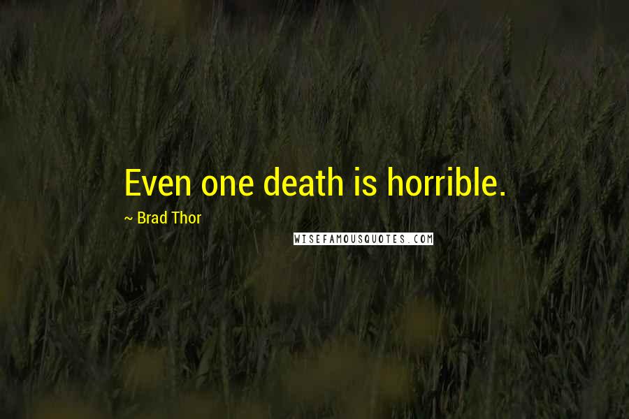 Brad Thor Quotes: Even one death is horrible.