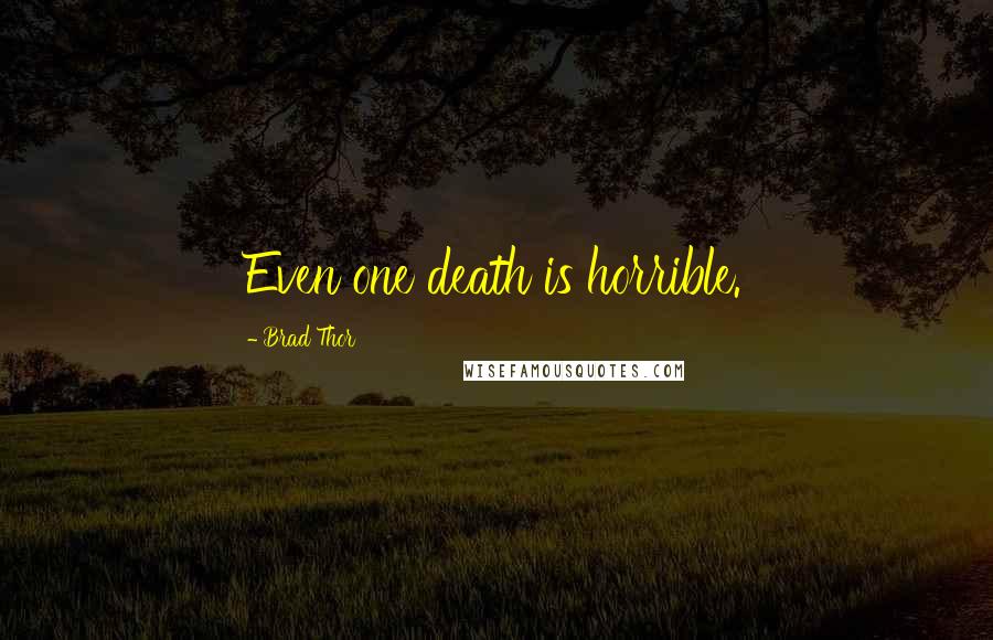 Brad Thor Quotes: Even one death is horrible.