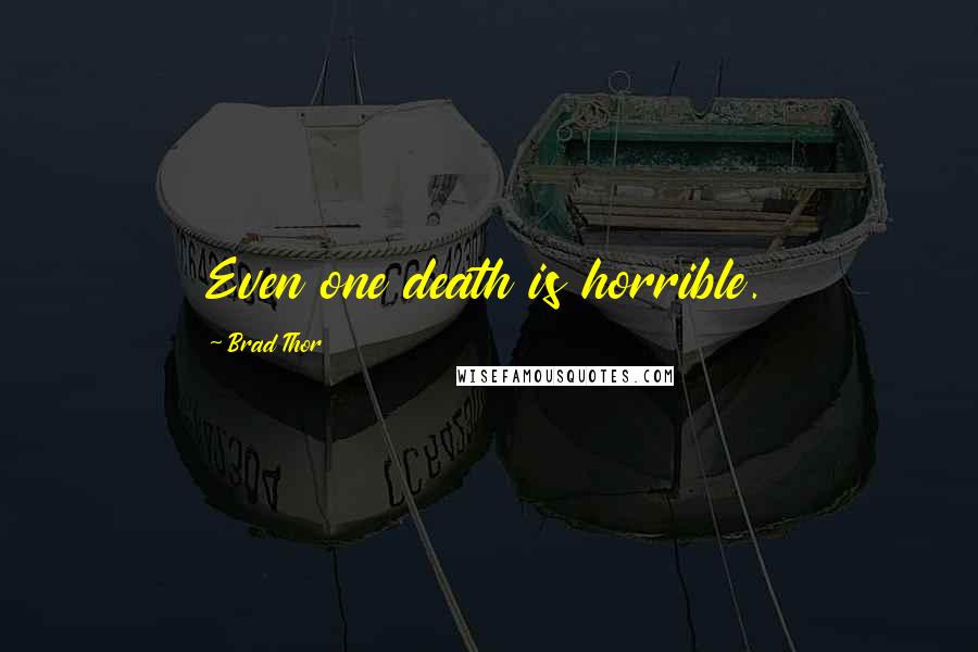 Brad Thor Quotes: Even one death is horrible.