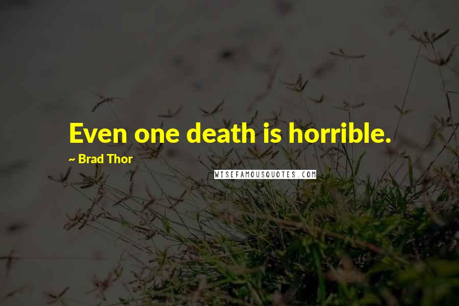 Brad Thor Quotes: Even one death is horrible.