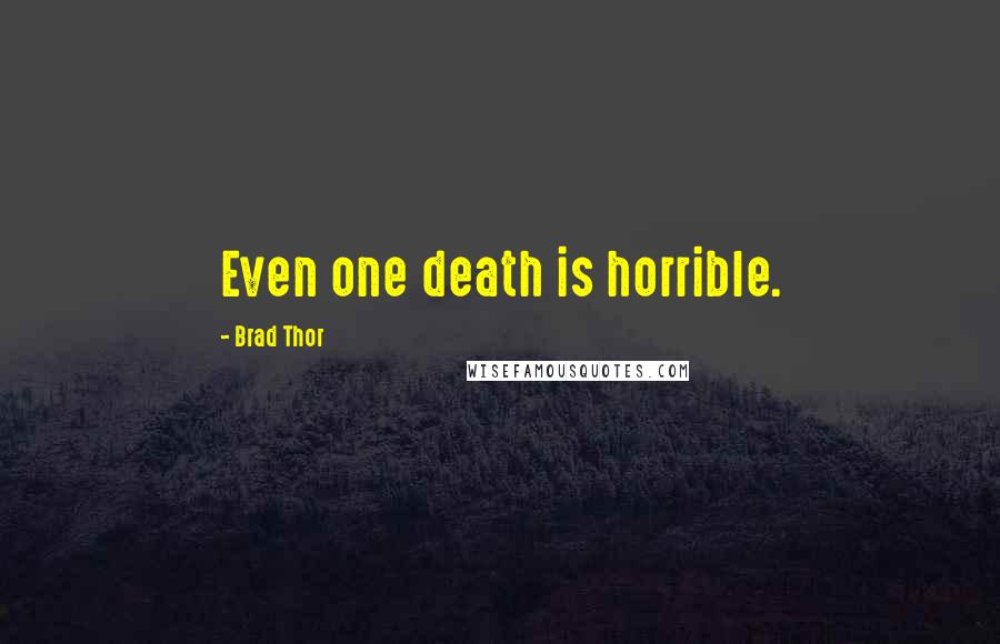 Brad Thor Quotes: Even one death is horrible.