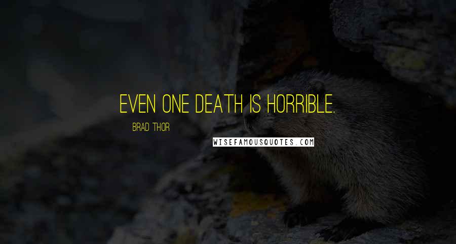 Brad Thor Quotes: Even one death is horrible.