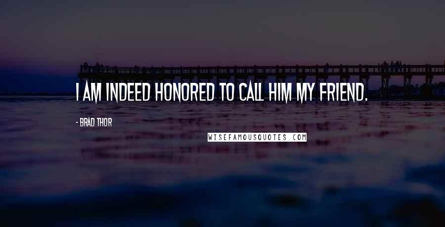 Brad Thor Quotes: I am indeed honored to call him my friend.