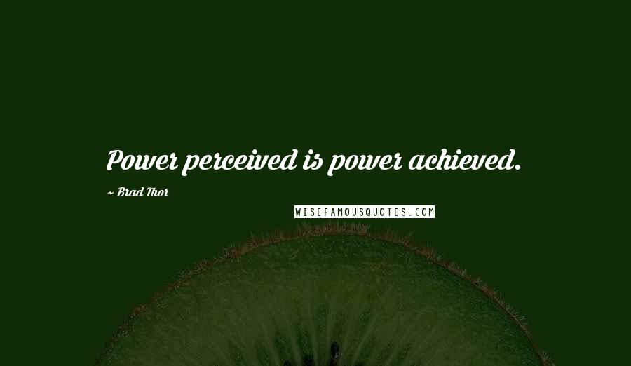 Brad Thor Quotes: Power perceived is power achieved.