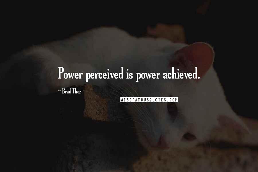 Brad Thor Quotes: Power perceived is power achieved.