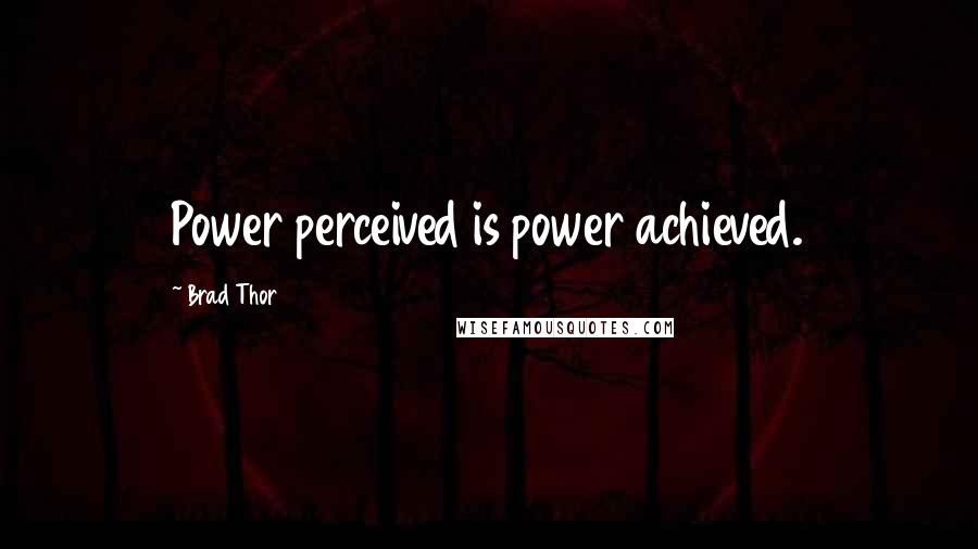 Brad Thor Quotes: Power perceived is power achieved.