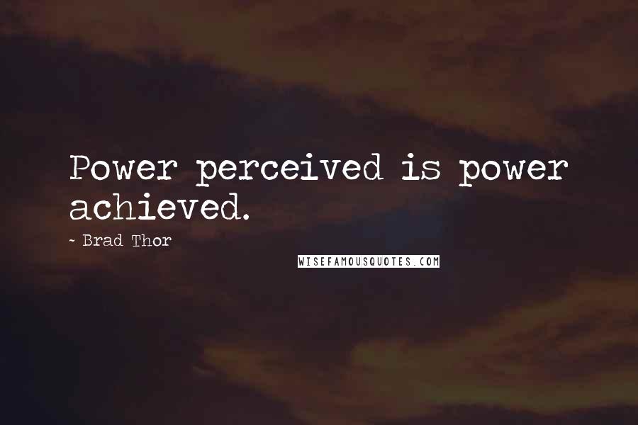 Brad Thor Quotes: Power perceived is power achieved.