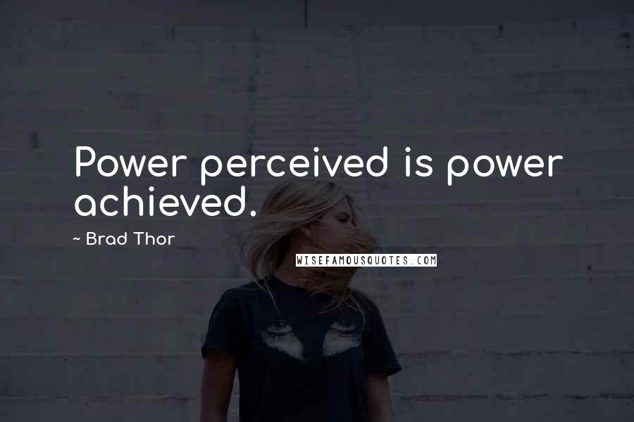 Brad Thor Quotes: Power perceived is power achieved.