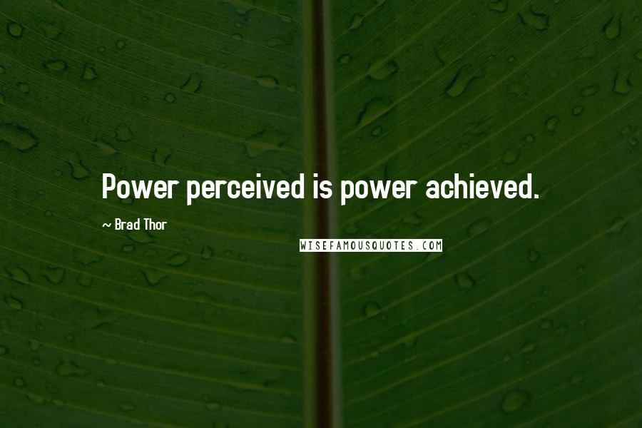 Brad Thor Quotes: Power perceived is power achieved.