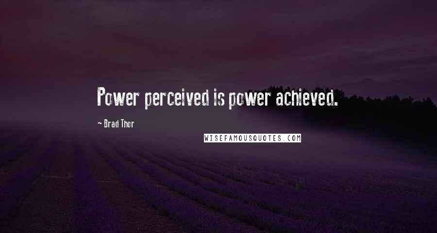 Brad Thor Quotes: Power perceived is power achieved.