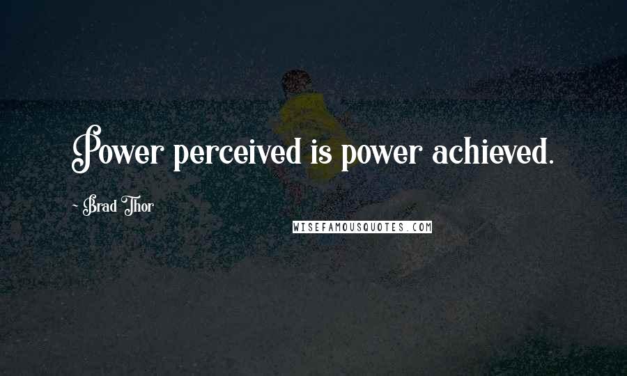 Brad Thor Quotes: Power perceived is power achieved.