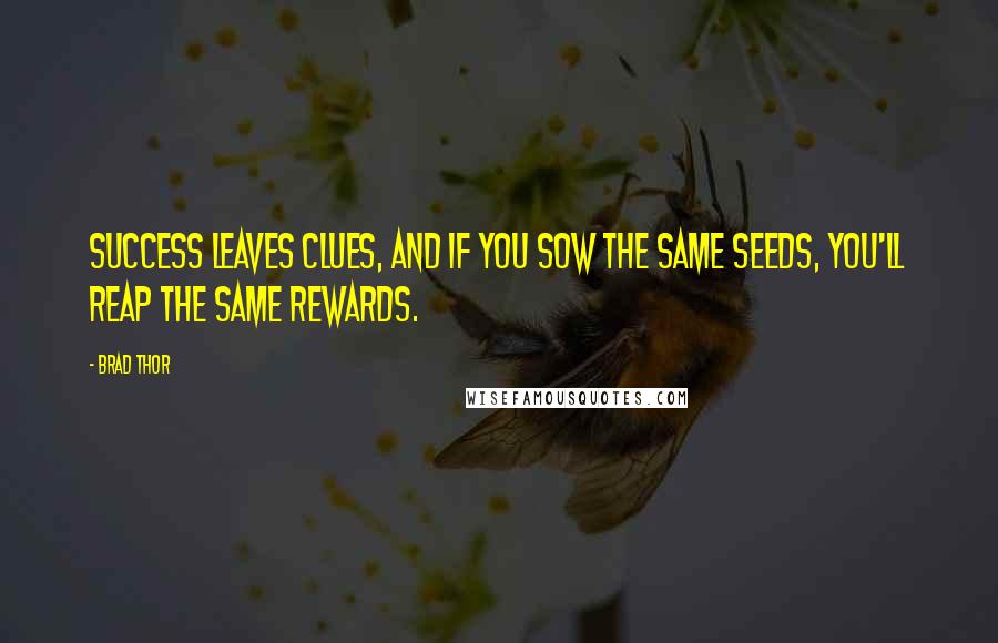 Brad Thor Quotes: Success leaves clues, and if you sow the same seeds, you'll reap the same rewards.