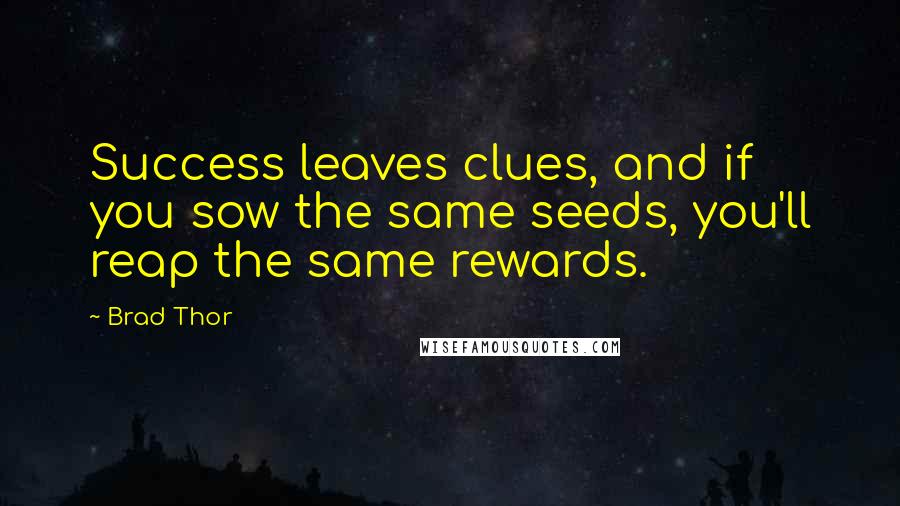 Brad Thor Quotes: Success leaves clues, and if you sow the same seeds, you'll reap the same rewards.