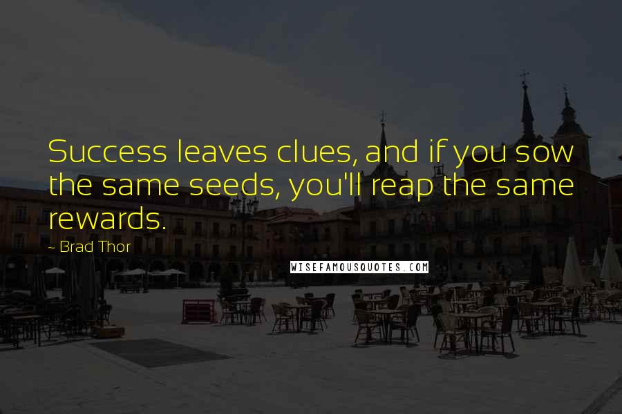 Brad Thor Quotes: Success leaves clues, and if you sow the same seeds, you'll reap the same rewards.