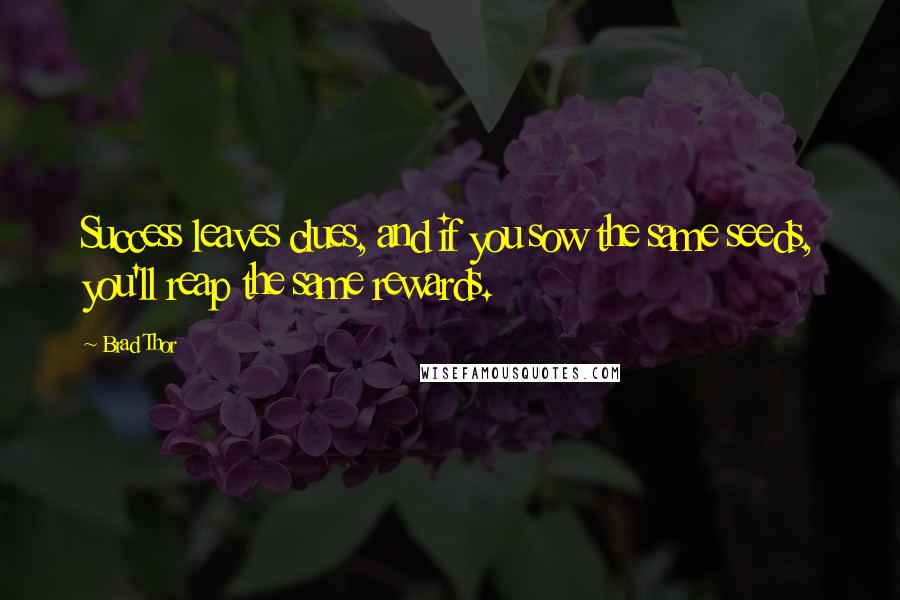 Brad Thor Quotes: Success leaves clues, and if you sow the same seeds, you'll reap the same rewards.