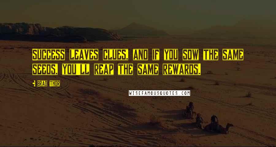 Brad Thor Quotes: Success leaves clues, and if you sow the same seeds, you'll reap the same rewards.