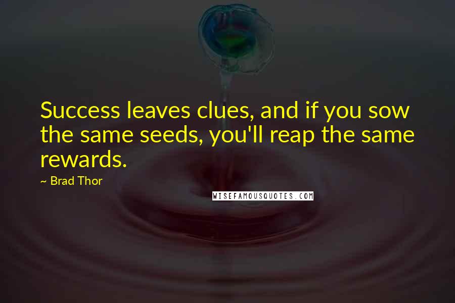 Brad Thor Quotes: Success leaves clues, and if you sow the same seeds, you'll reap the same rewards.
