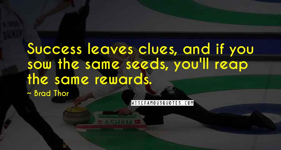 Brad Thor Quotes: Success leaves clues, and if you sow the same seeds, you'll reap the same rewards.