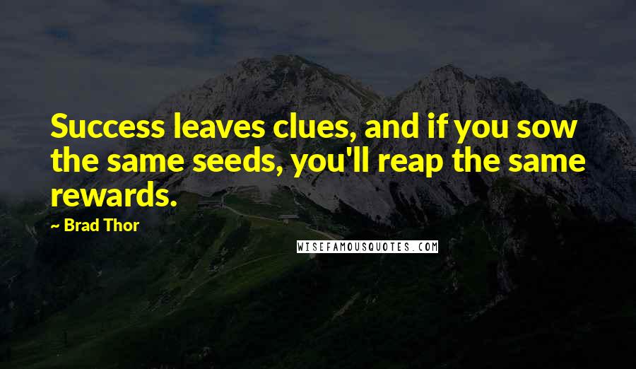 Brad Thor Quotes: Success leaves clues, and if you sow the same seeds, you'll reap the same rewards.
