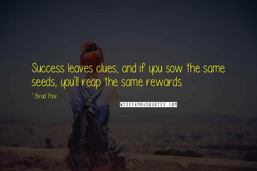 Brad Thor Quotes: Success leaves clues, and if you sow the same seeds, you'll reap the same rewards.