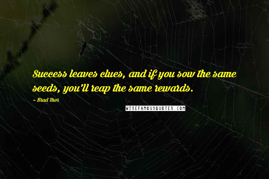 Brad Thor Quotes: Success leaves clues, and if you sow the same seeds, you'll reap the same rewards.