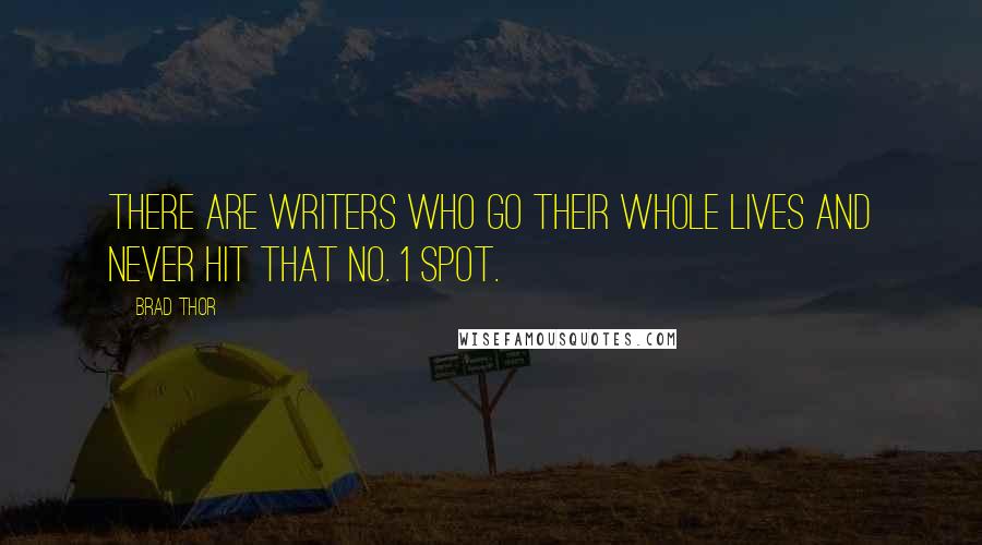 Brad Thor Quotes: There are writers who go their whole lives and never hit that No. 1 spot.