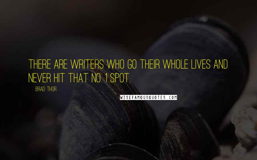 Brad Thor Quotes: There are writers who go their whole lives and never hit that No. 1 spot.