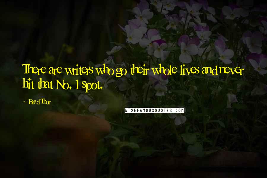 Brad Thor Quotes: There are writers who go their whole lives and never hit that No. 1 spot.