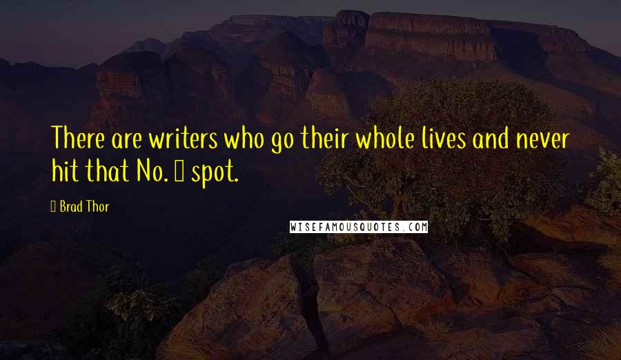 Brad Thor Quotes: There are writers who go their whole lives and never hit that No. 1 spot.