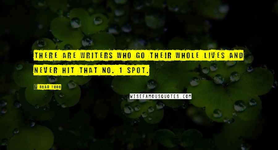 Brad Thor Quotes: There are writers who go their whole lives and never hit that No. 1 spot.