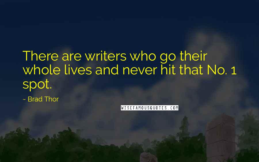 Brad Thor Quotes: There are writers who go their whole lives and never hit that No. 1 spot.