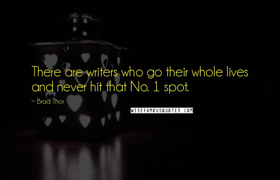 Brad Thor Quotes: There are writers who go their whole lives and never hit that No. 1 spot.