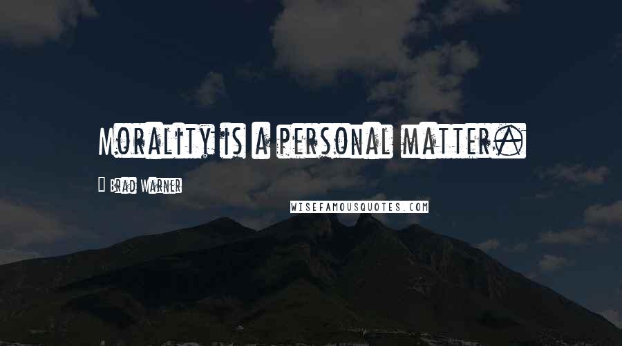 Brad Warner Quotes: Morality is a personal matter.