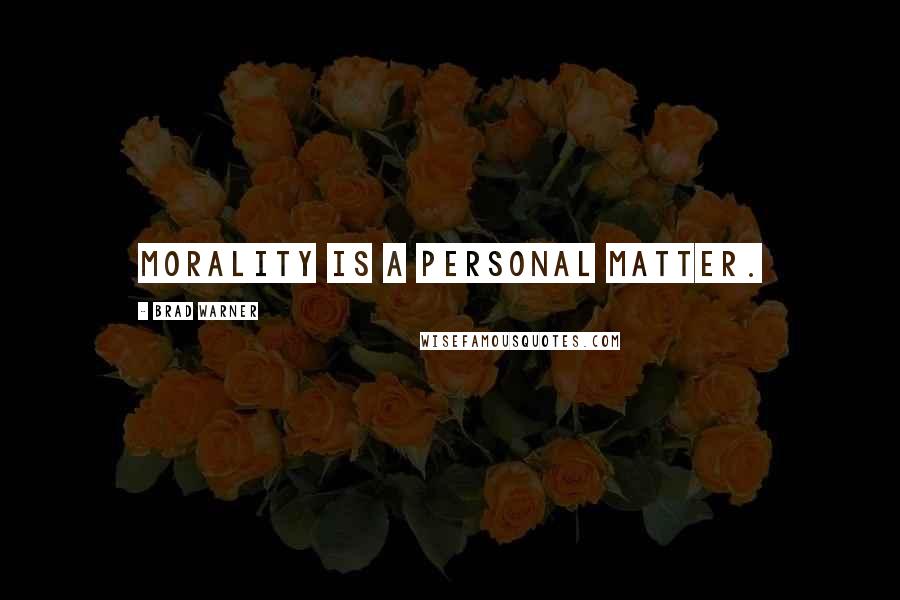 Brad Warner Quotes: Morality is a personal matter.