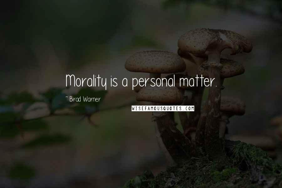 Brad Warner Quotes: Morality is a personal matter.